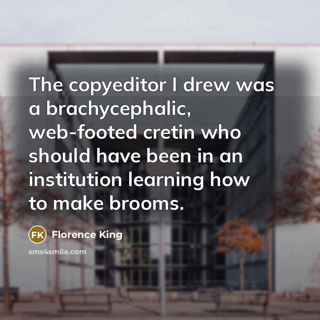 “The copyeditor I drew was a brachycephalic, web-footed cretin who…” quote by Florence King