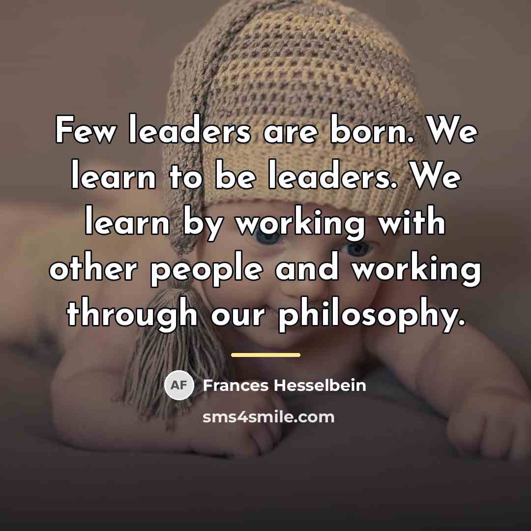 “Few leaders are born. We learn to be leaders. We…” quote by Frances Hesselbein