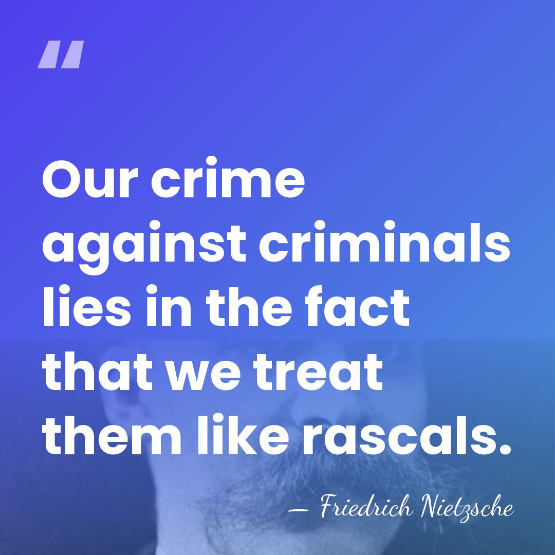 Our crime against criminals lies in the fact that we treat them&hellip; - Friedrich Nietzsche