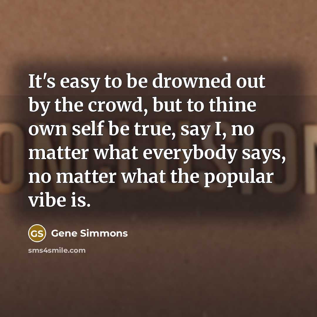 “It's easy to be drowned out by the crowd, but…” quote by Gene Simmons