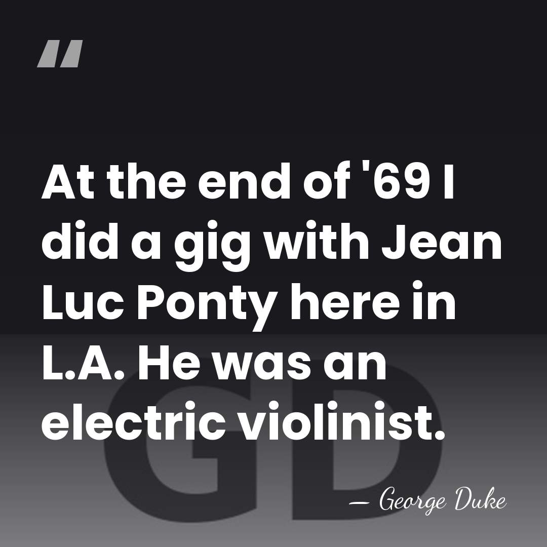 At the end of '69 I did a gig with Jean Luc&hellip; - George Duke