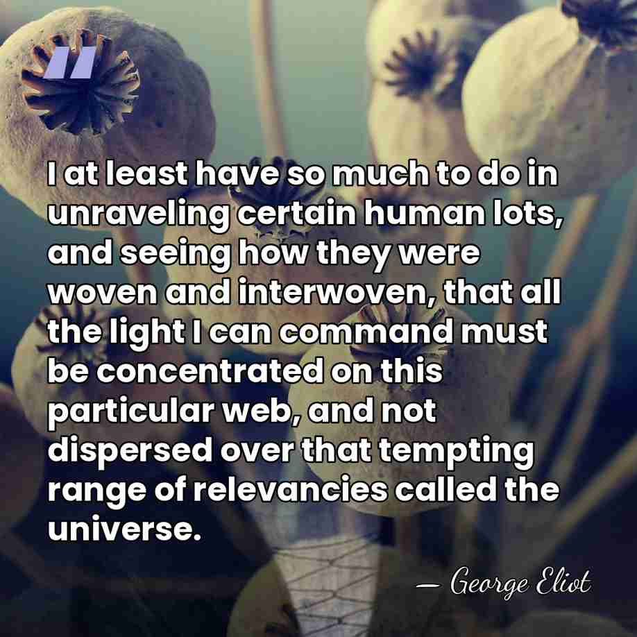 I at least have so much to do in unraveling certain human&hellip; - George Eliot