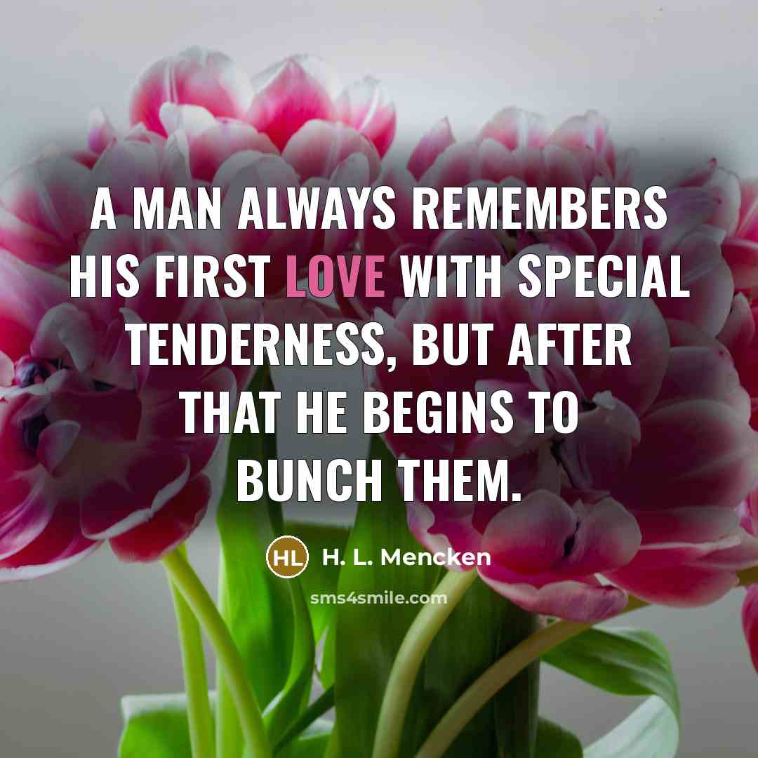 “A man always remembers his first love with special tenderness,…” quote by H. L. Mencken