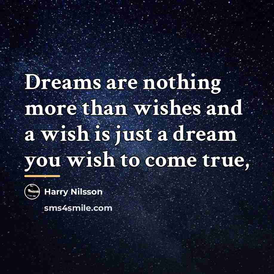 “Dreams are nothing more than wishes and a wish is…” quote by Harry Nilsson