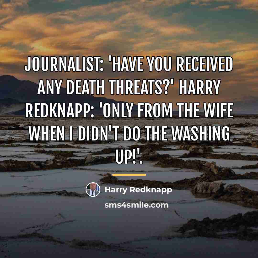 “Journalist: 'Have you received any death threats?' Harry Redknapp: 'Only…” quote by Harry Redknapp