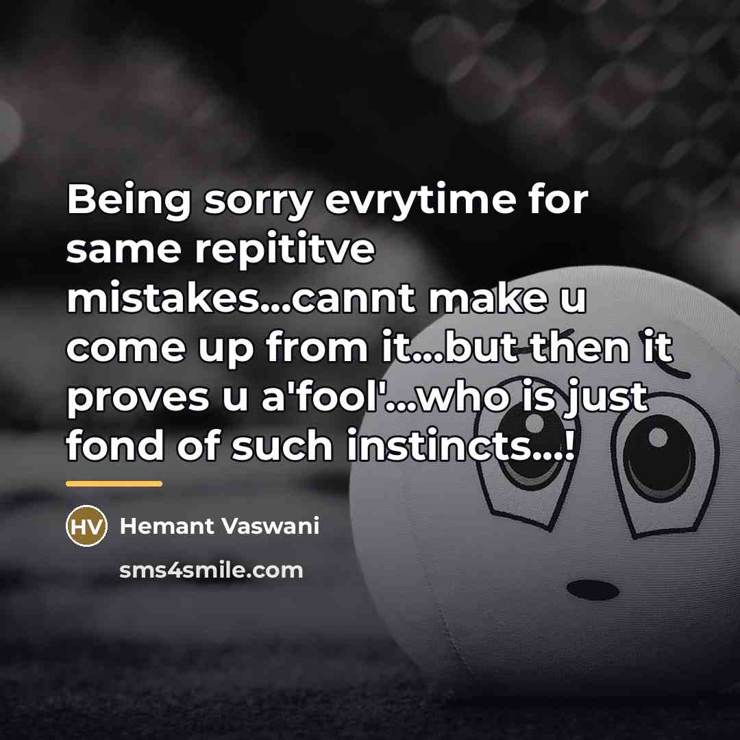 “Being sorry evrytime for same repititve mistakes...cannt make u come…” quote by Hemant Vaswani