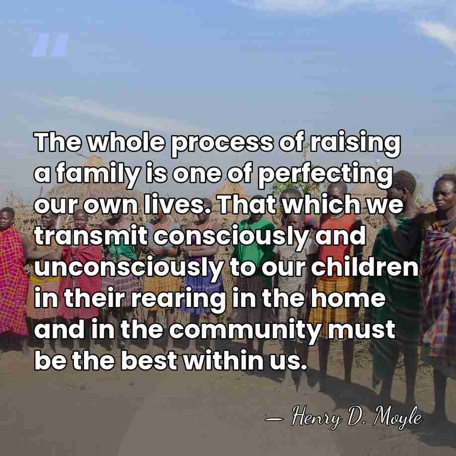 The whole process of raising a family is one of perfecting our&hellip; - Henry D. Moyle