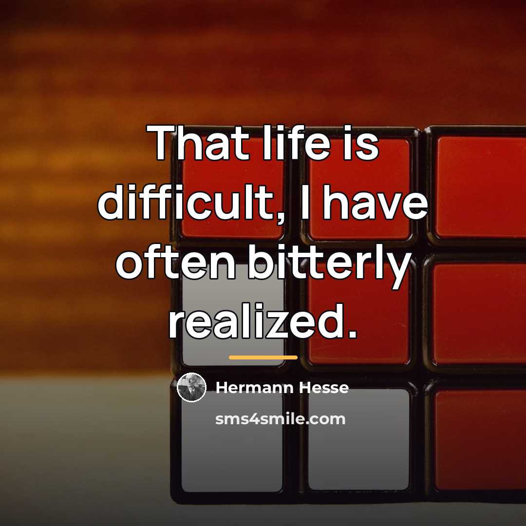 “That life is difficult, I have often bitterly realized.…” quote by Hermann Hesse