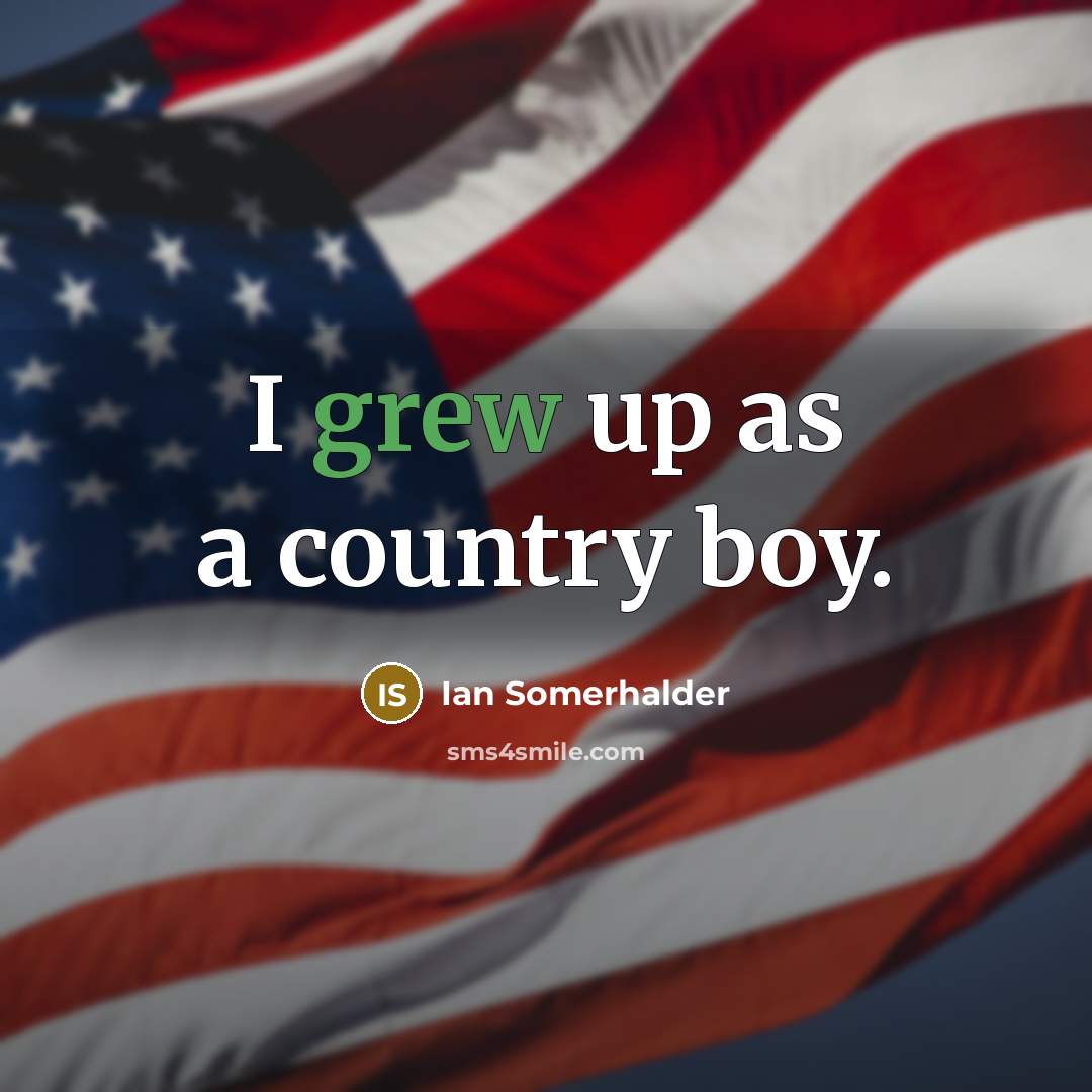 “I grew up as a country boy.…” quote by Ian Somerhalder