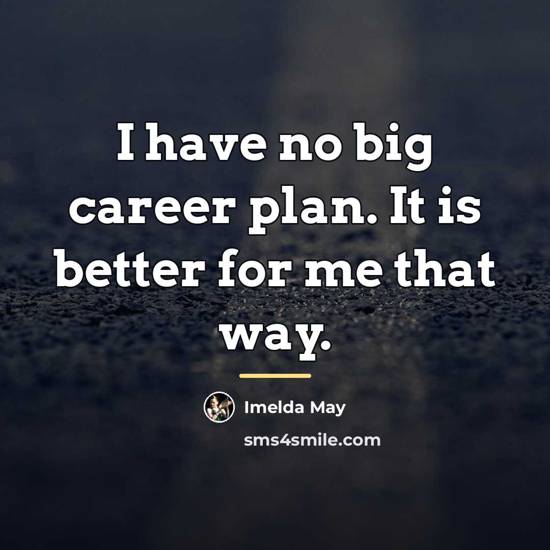 “I have no big career plan. It is better for…” quote by Imelda May
