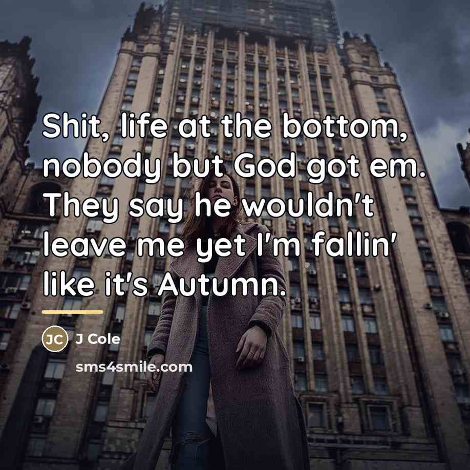 “Shit, life at the bottom, nobody but God got em.…” quote by J Cole