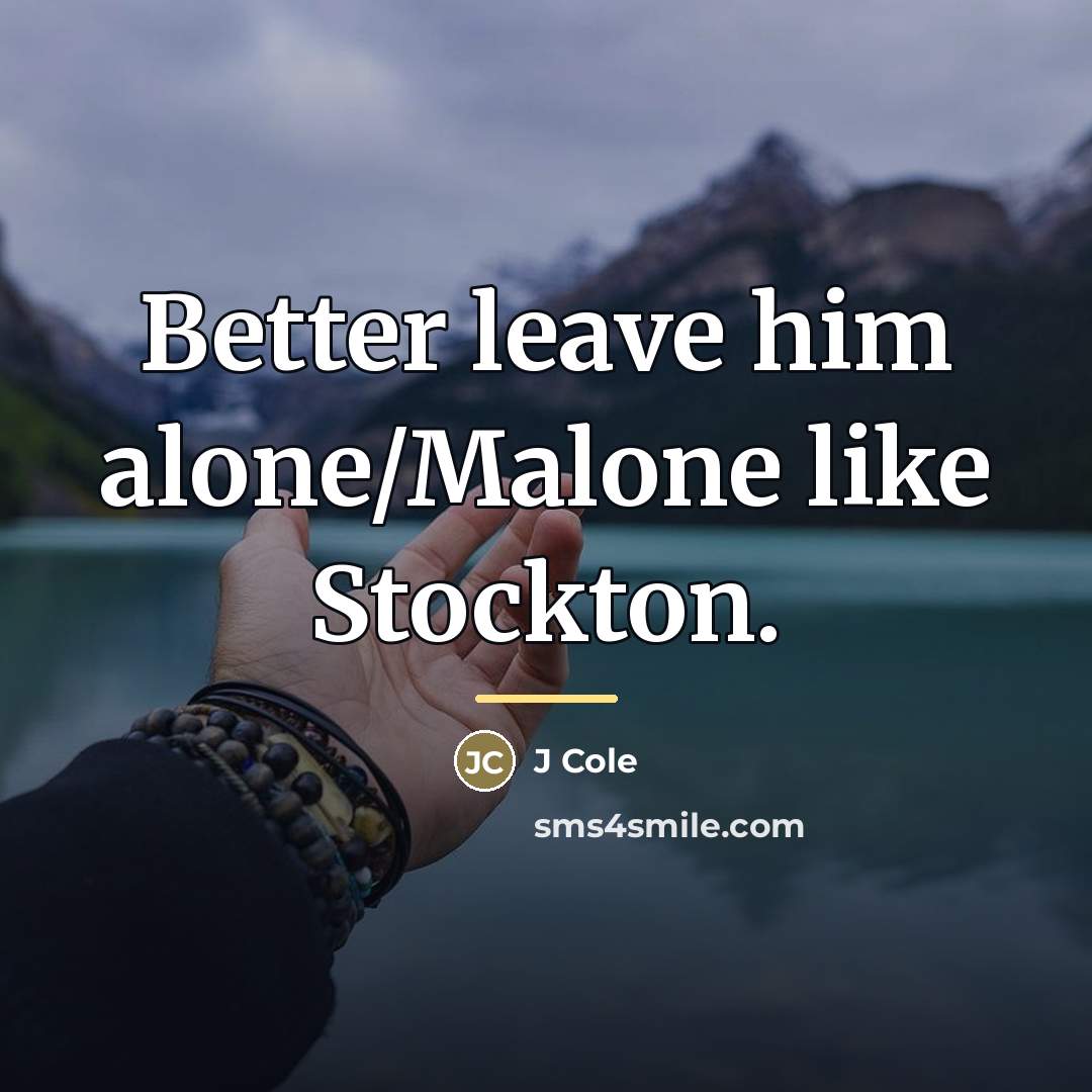 “Better leave him alone/Malone like Stockton.…” quote by J Cole