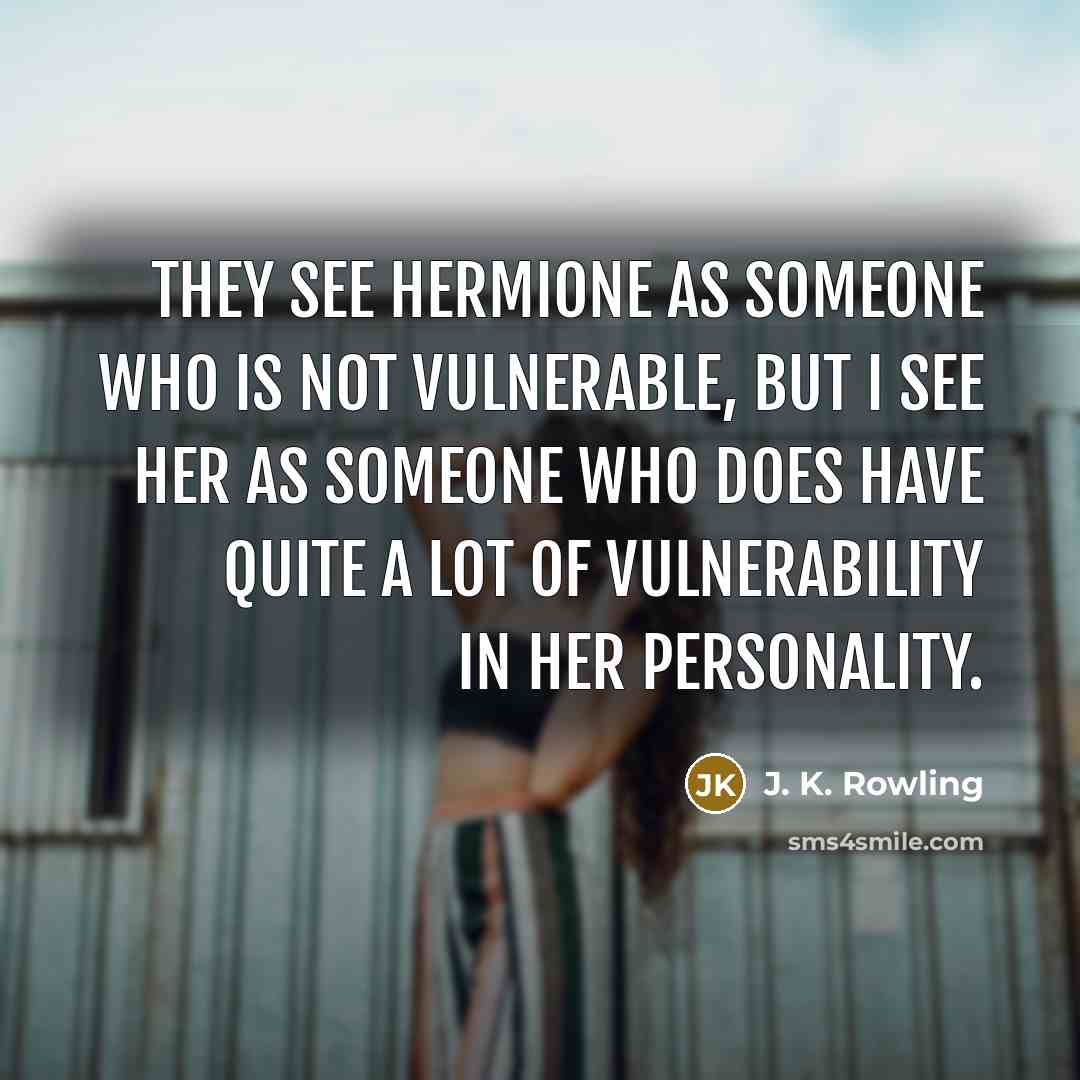 “They see Hermione as someone who is not vulnerable, but…” quote by J. K. Rowling