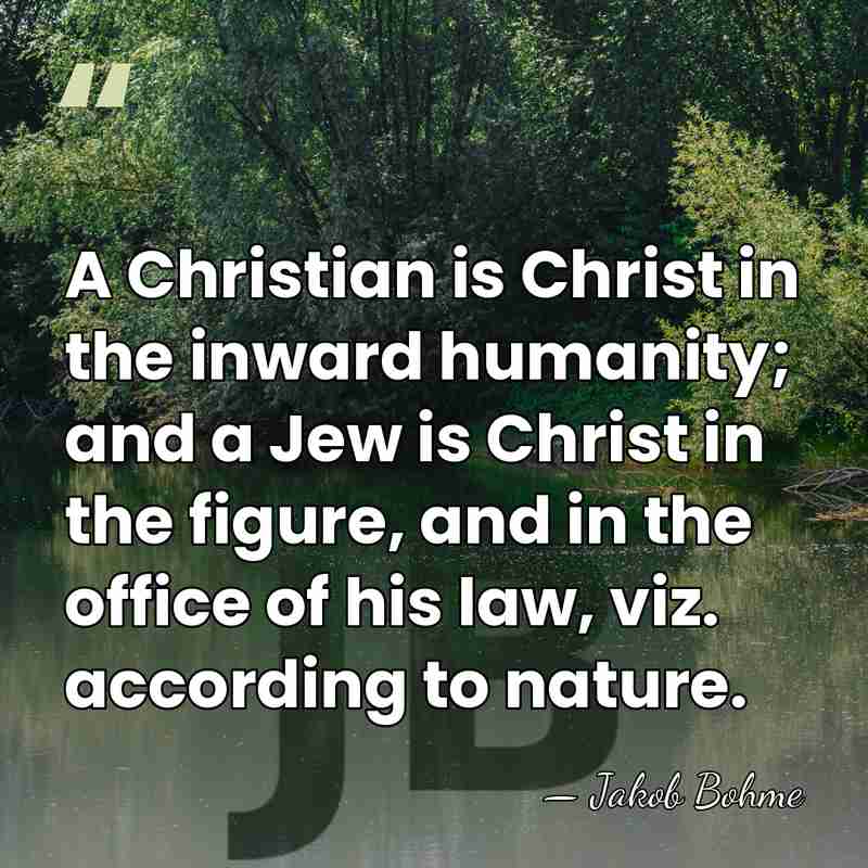 A Christian is Christ in the inward humanity; and a Jew is&hellip; - Jakob Bohme