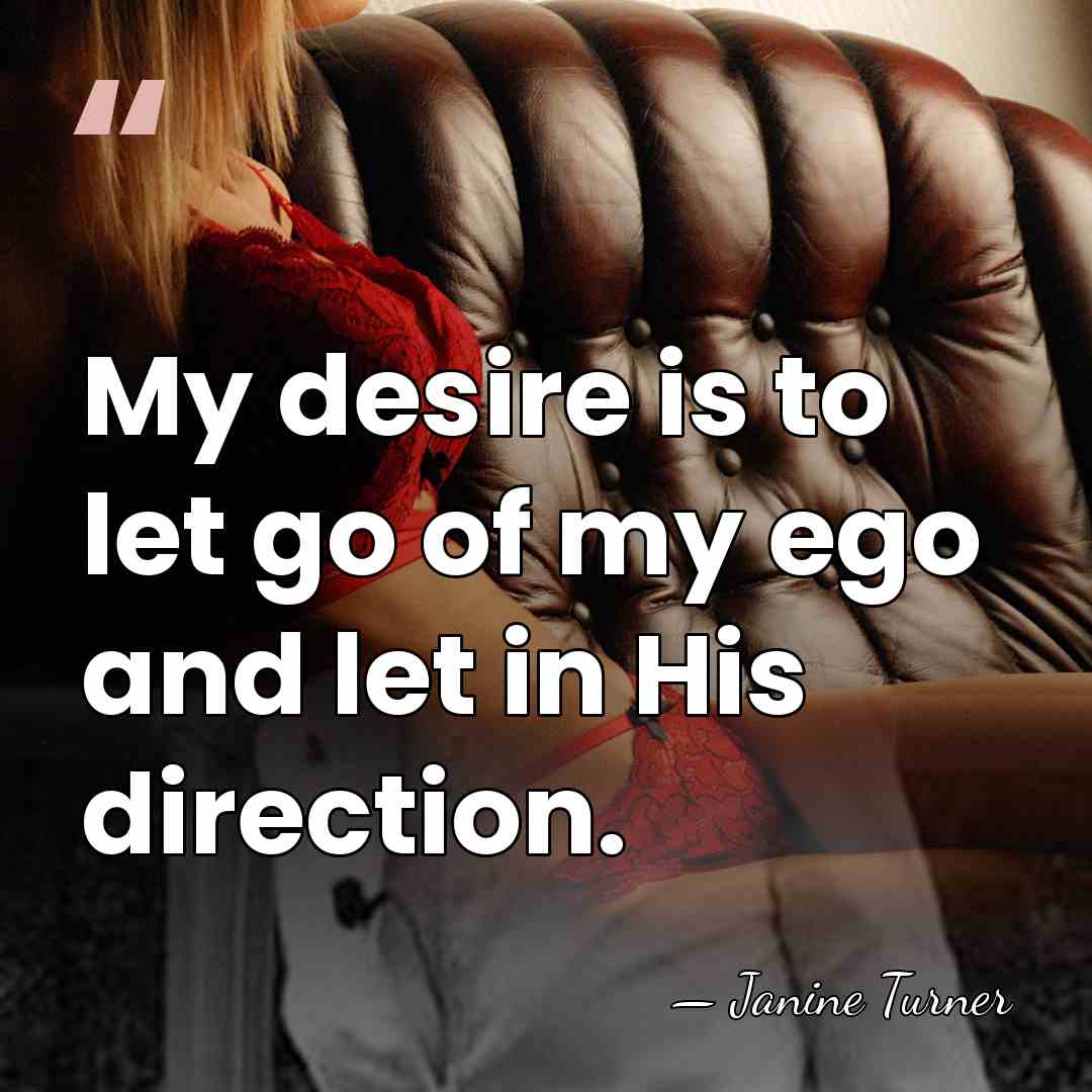 My desire is to let go of my ego and let in&hellip; - Janine Turner