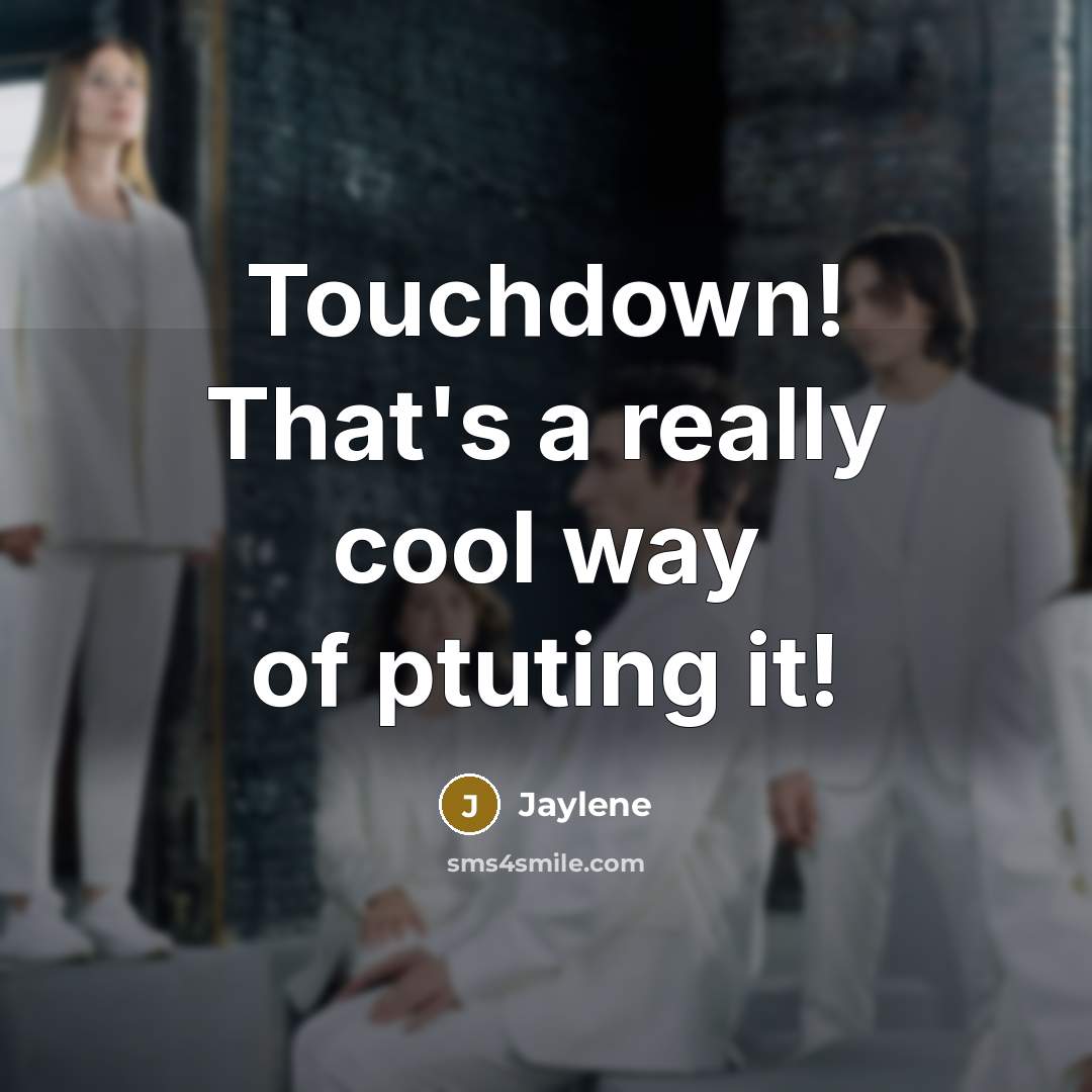 “Touchdown! That's a really cool way of ptuting it!” quote by Jaylene