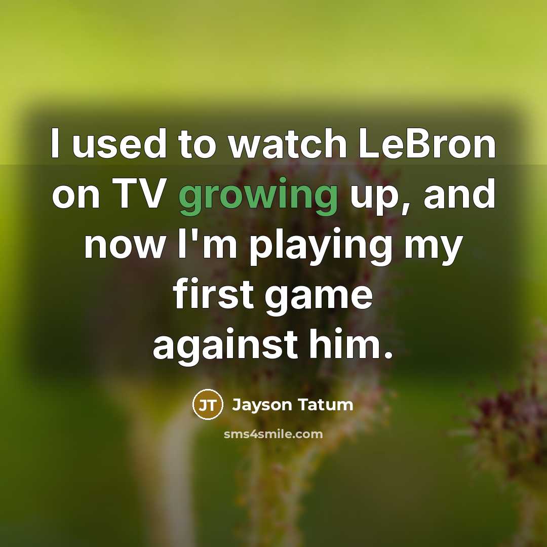 “I used to watch LeBron on TV growing up, and now I'm playing my first game against him.” quote by Jayson Tatum