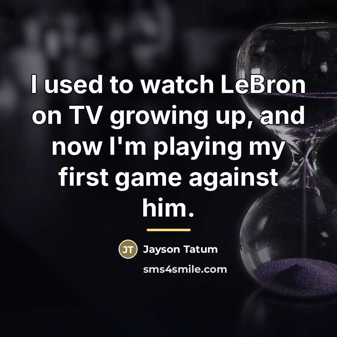 “I used to watch LeBron on TV growing up, and…” quote by Jayson Tatum