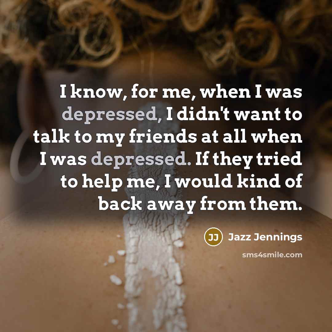 “I know, for me, when I was depressed, I didn't…” quote by Jazz Jennings