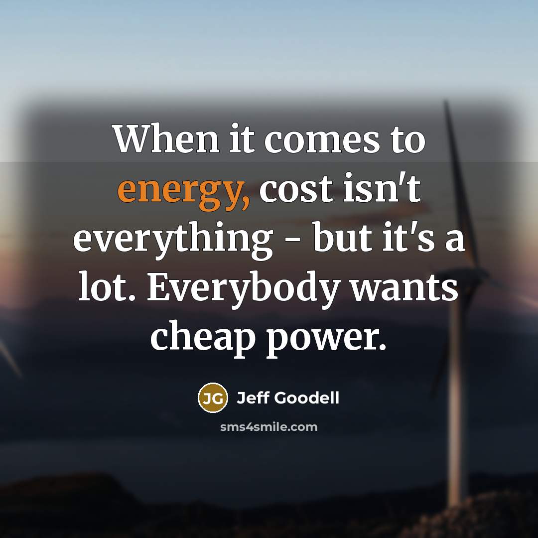 “When it comes to energy, cost isn't everything - but…” quote by Jeff Goodell