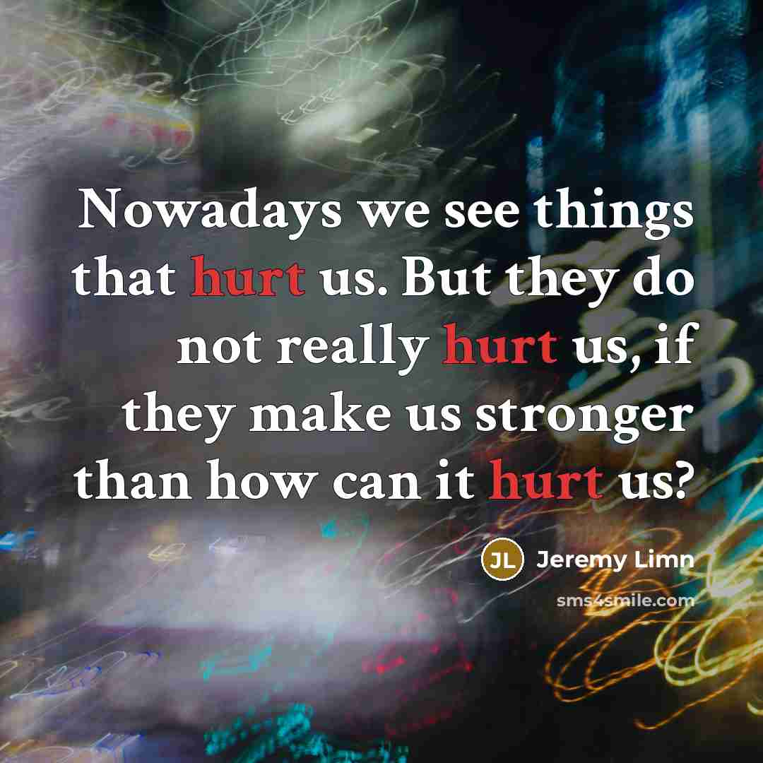 “Nowadays we see things that hurt us. But they do…” quote by Jeremy Limn