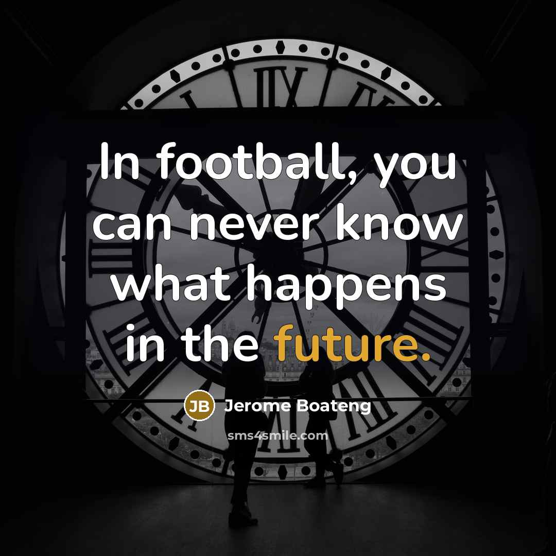 “In football, you can never know what happens in the…” quote by Jerome Boateng