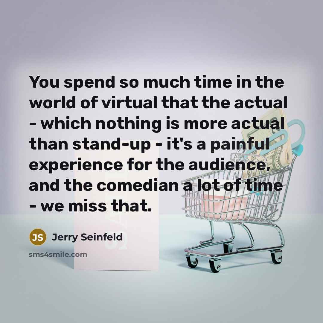 “You spend so much time in the world of virtual…” quote by Jerry Seinfeld