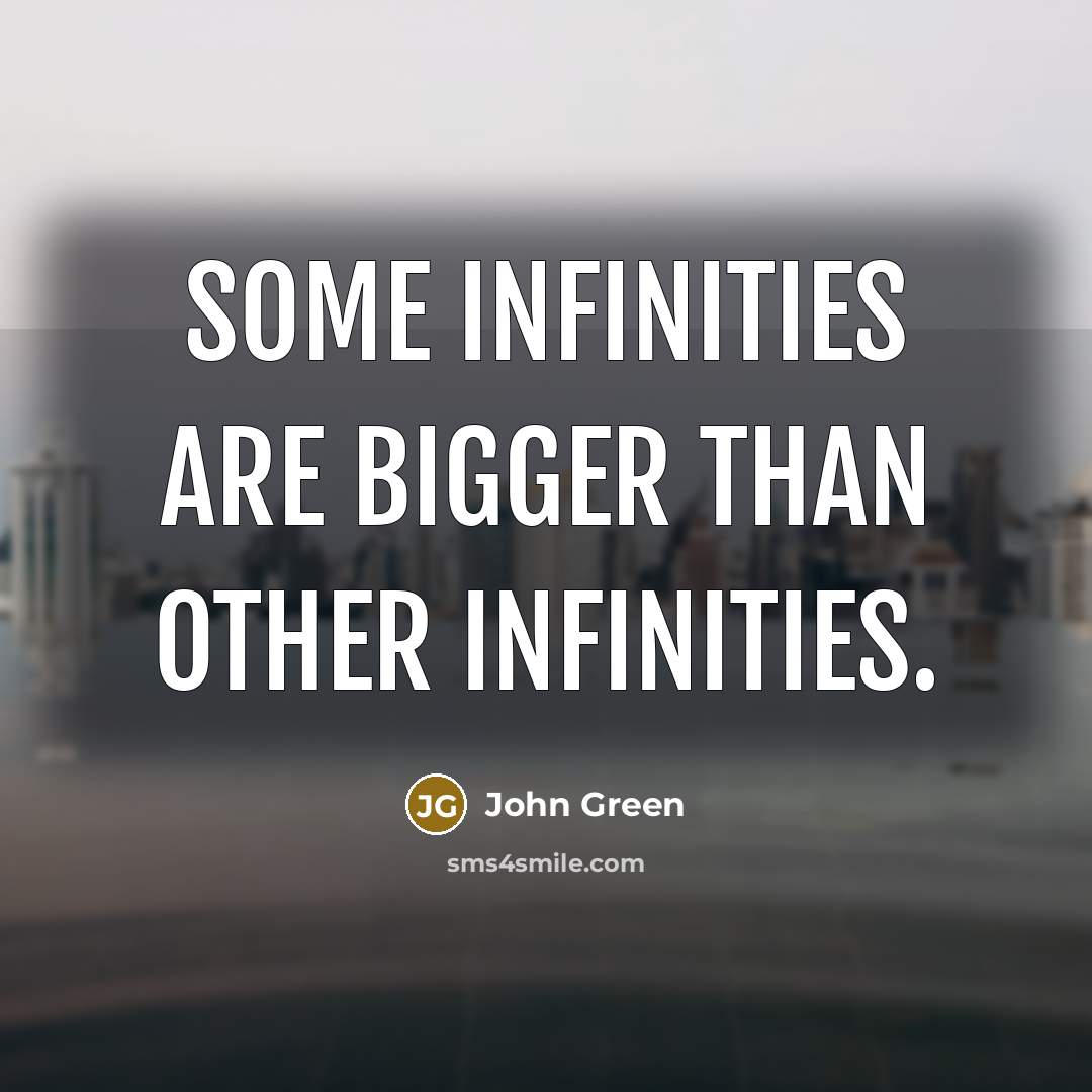 “Some infinities are bigger than other infinities.…” quote by John Green