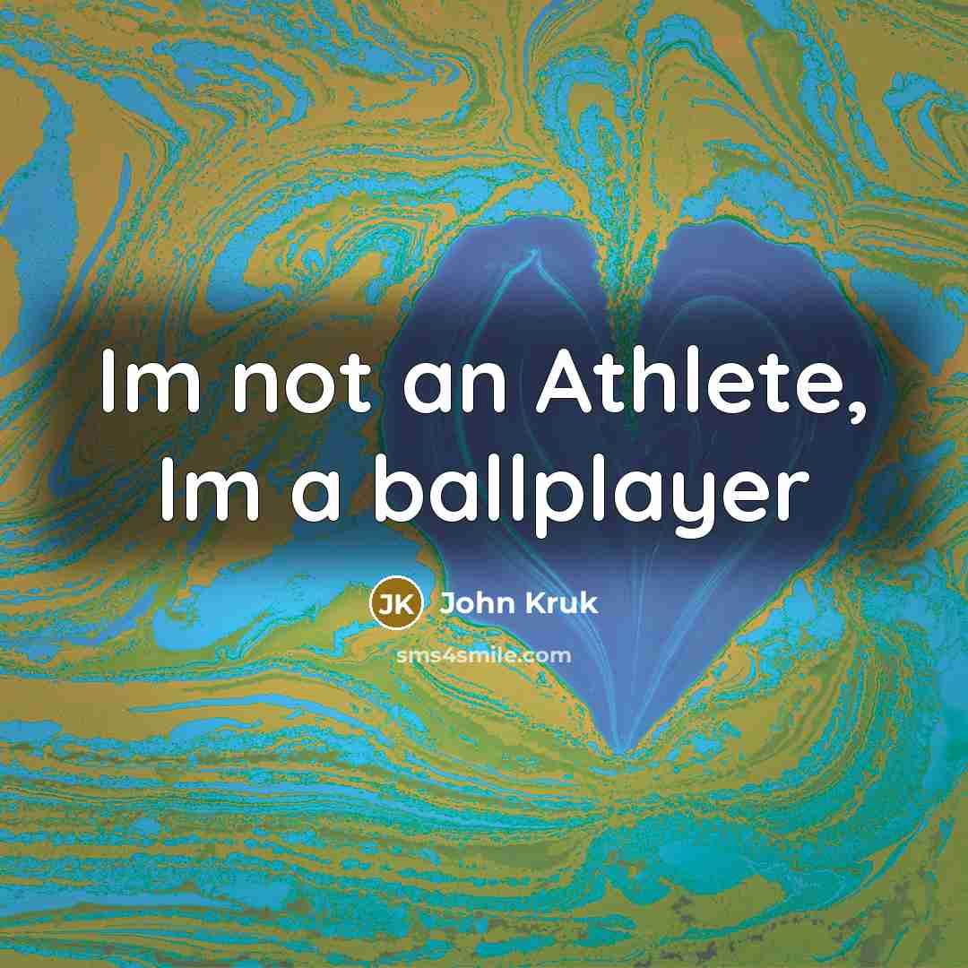“Im not an Athlete, Im a ballplayer…” quote by John Kruk