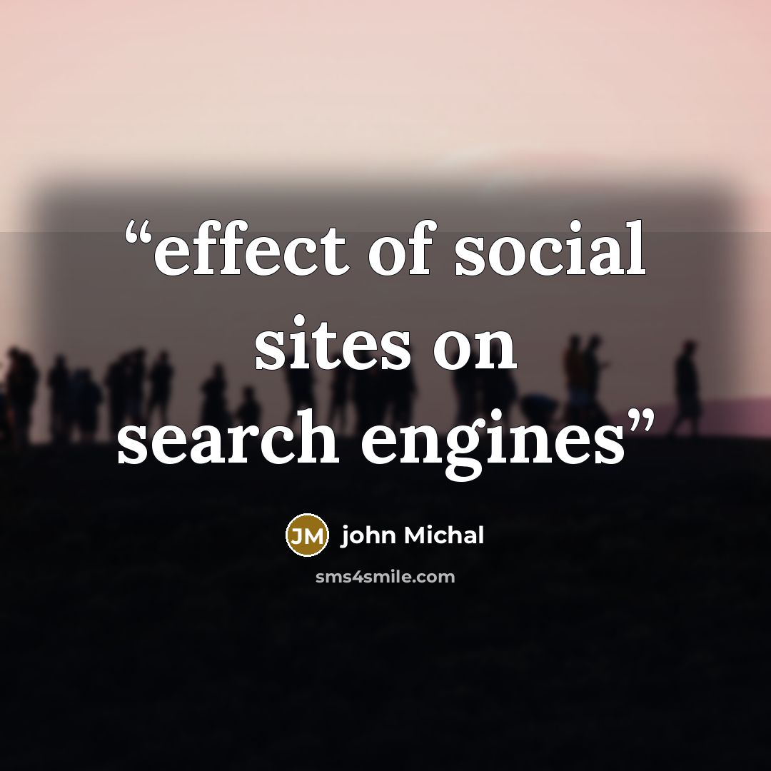 “effect of social sites on search engines” quote by john Michal