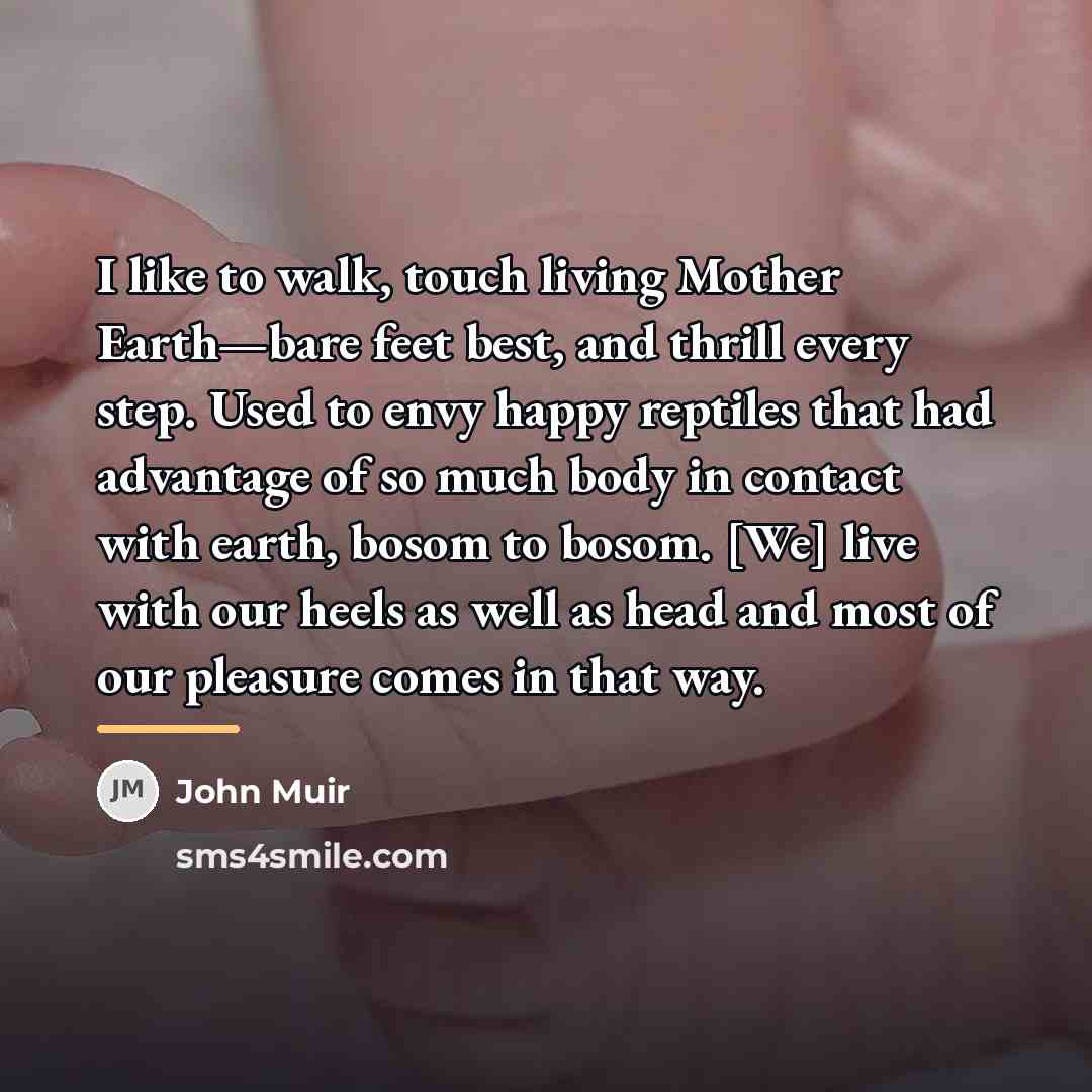 “I like to walk, touch living Mother Earth—bare feet best,…” quote by John Muir