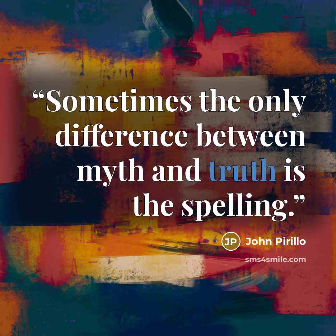 “Sometimes the only difference between myth and truth is the spelling.” quote by John Pirillo