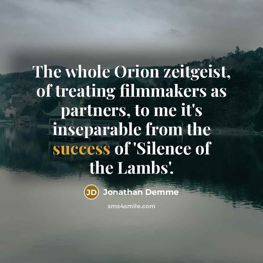 “The whole Orion zeitgeist, of treating filmmakers as partners, to…” quote by Jonathan Demme