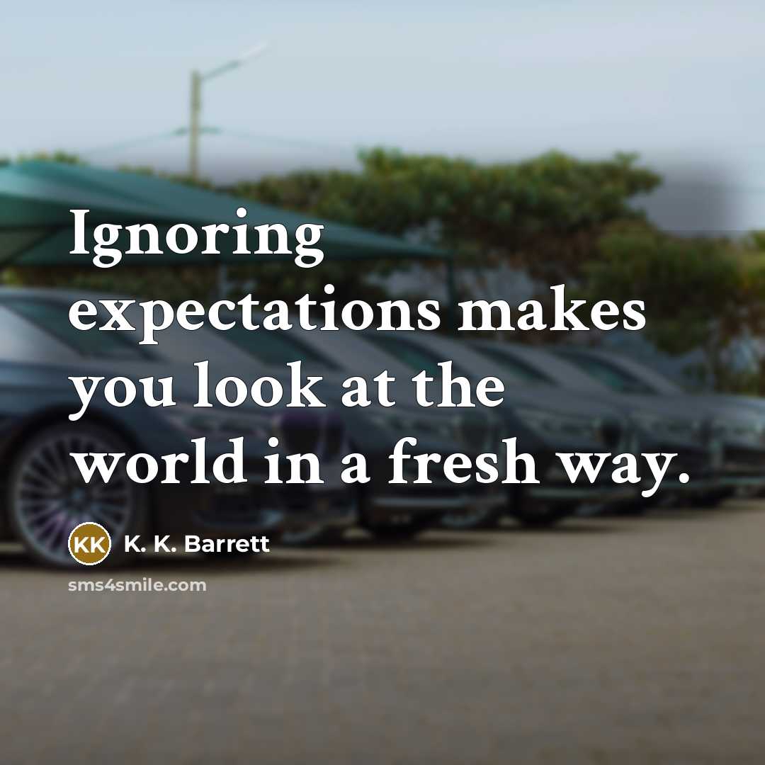 “Ignoring expectations makes you look at the world in a…” quote by K. K. Barrett