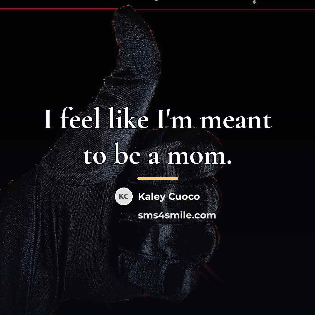 “I feel like I'm meant to be a mom.…” quote by Kaley Cuoco