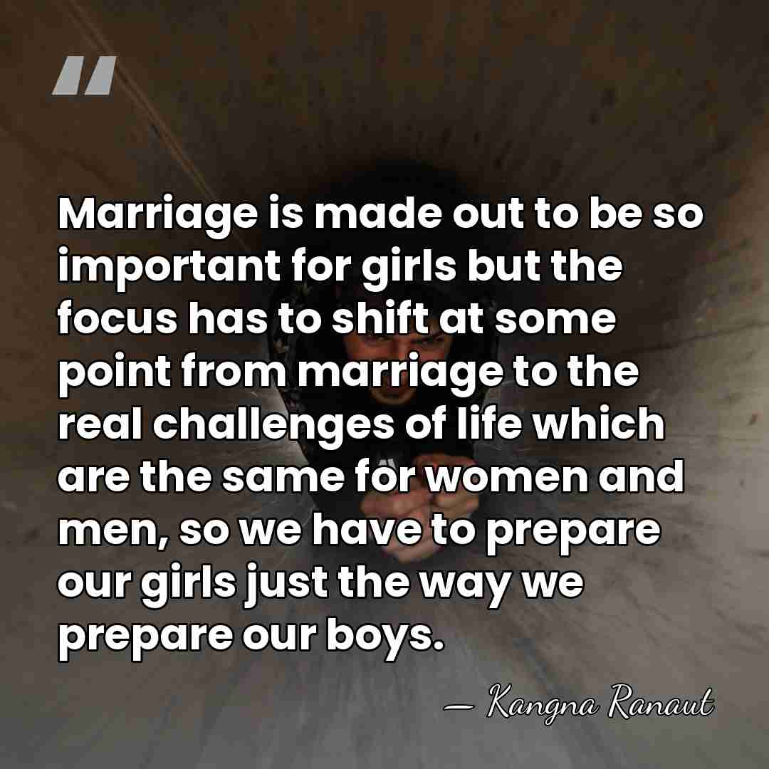 Marriage is made out to be so important for girls but the&hellip; - Kangna Ranaut