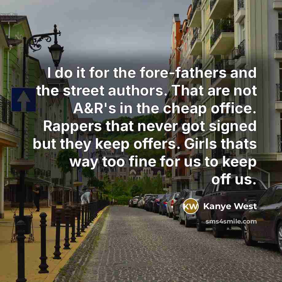 “I do it for the fore-fathers and the street authors.…” quote by Kanye West