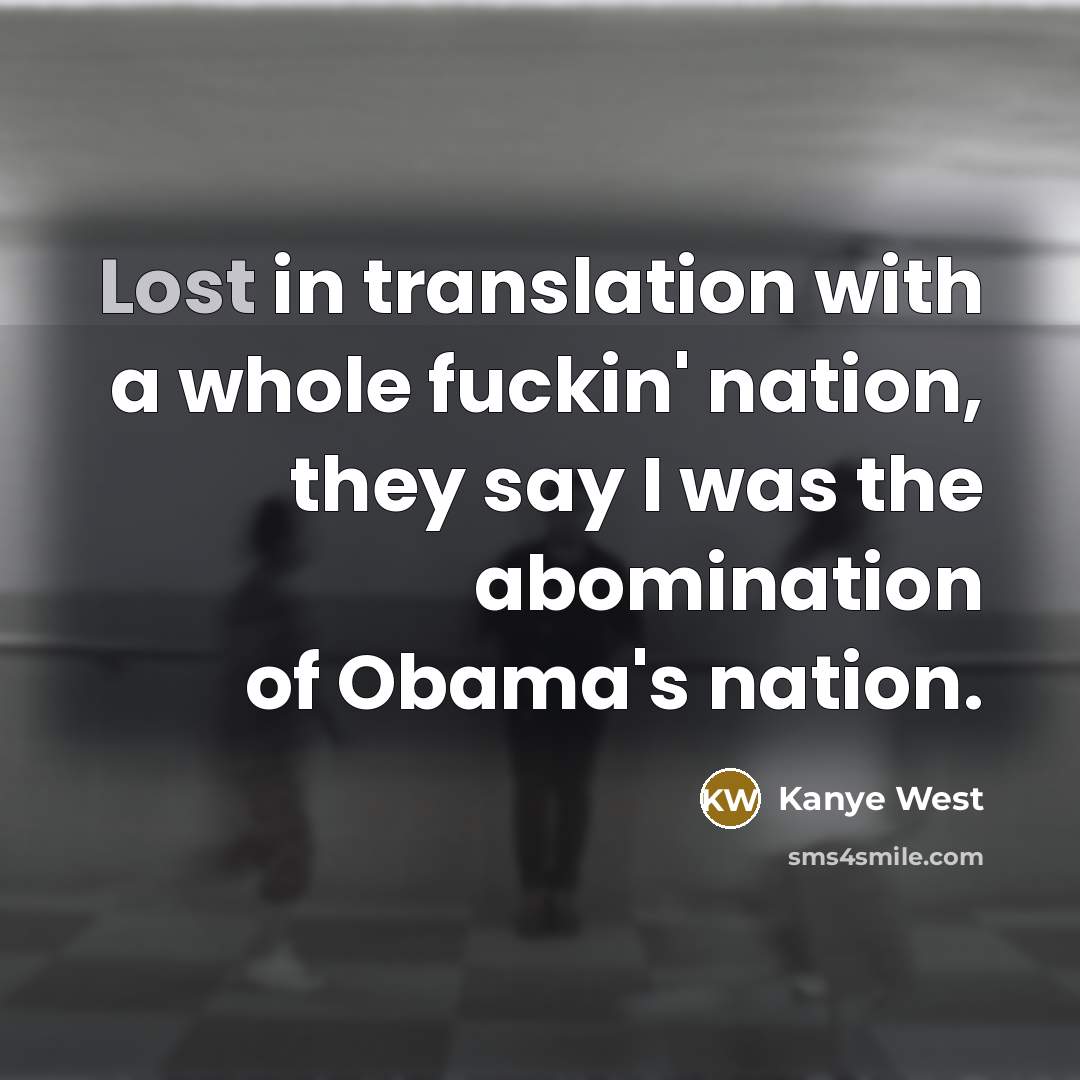 “Lost in translation with a whole fuckin' nation, they say…” quote by Kanye West