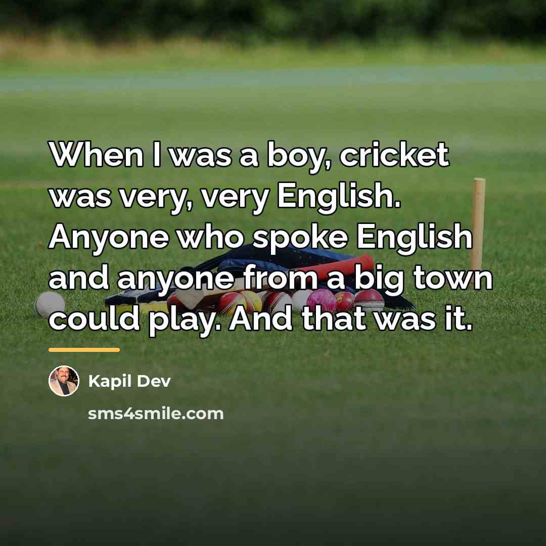 “When I was a boy, cricket was very, very English.…” quote by Kapil Dev