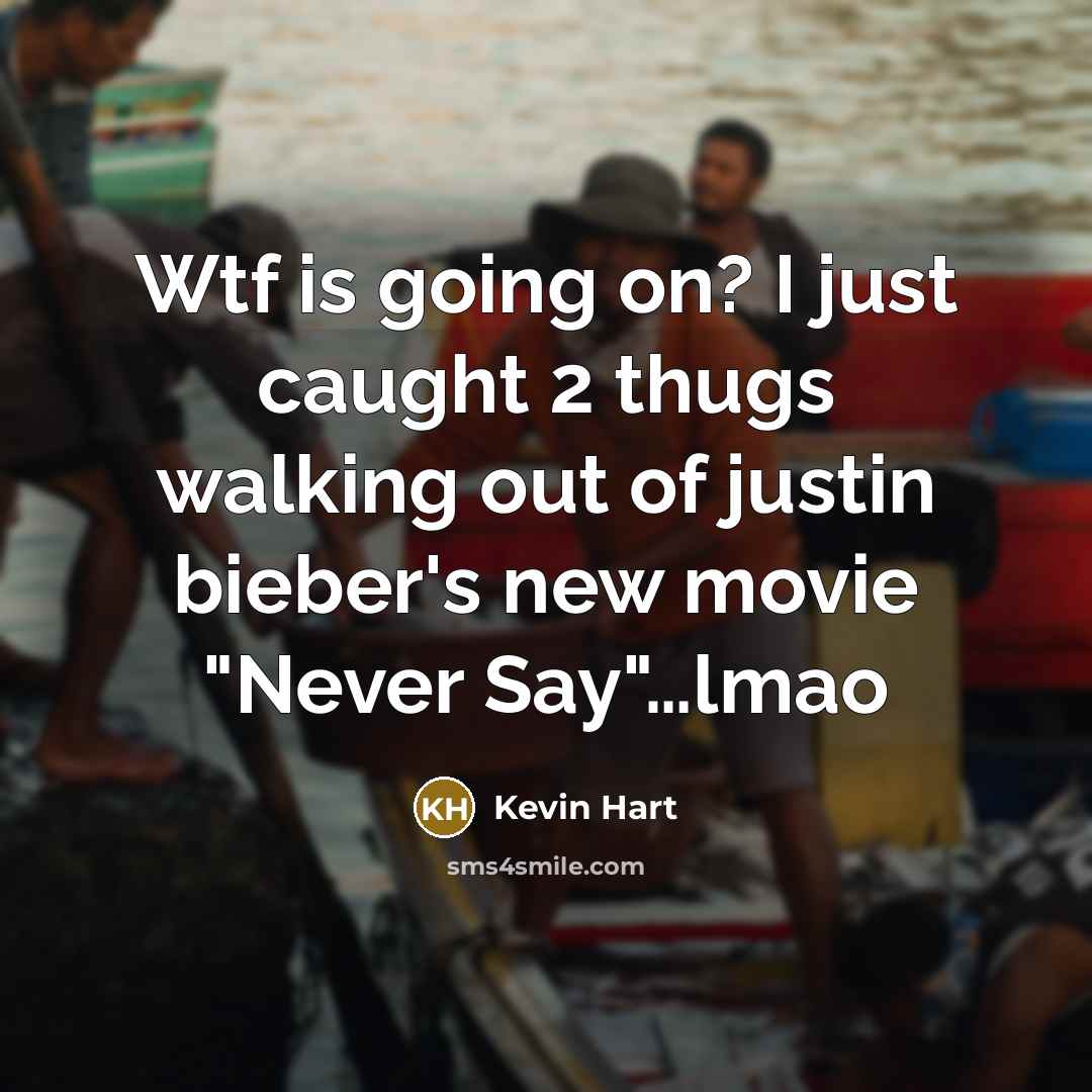 “Wtf is going on? I just caught 2 thugs walking out of justin bieber's new movie "Never Say"…lmao” quote by Kevin Hart