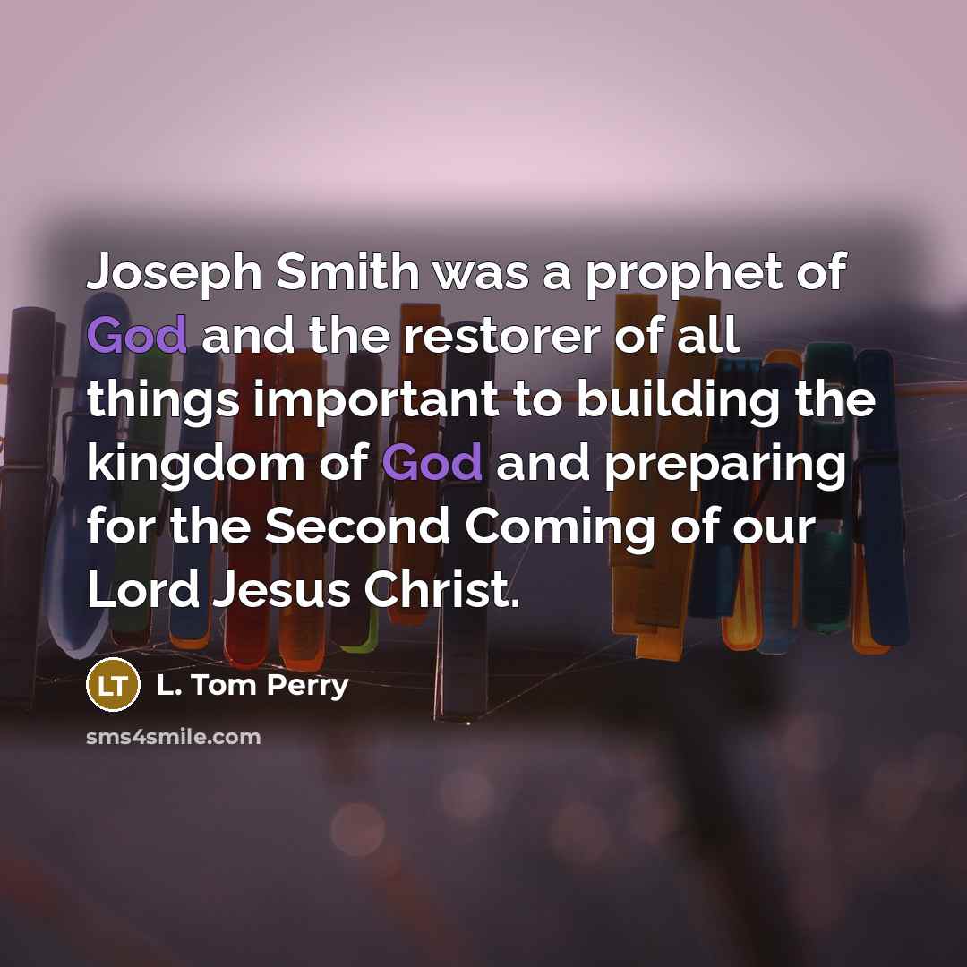 “Joseph Smith was a prophet of God and the restorer…” quote by L. Tom Perry