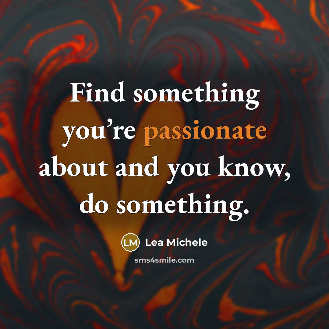 “Find something you’re passionate about and you know, do something.” quote by Lea Michele