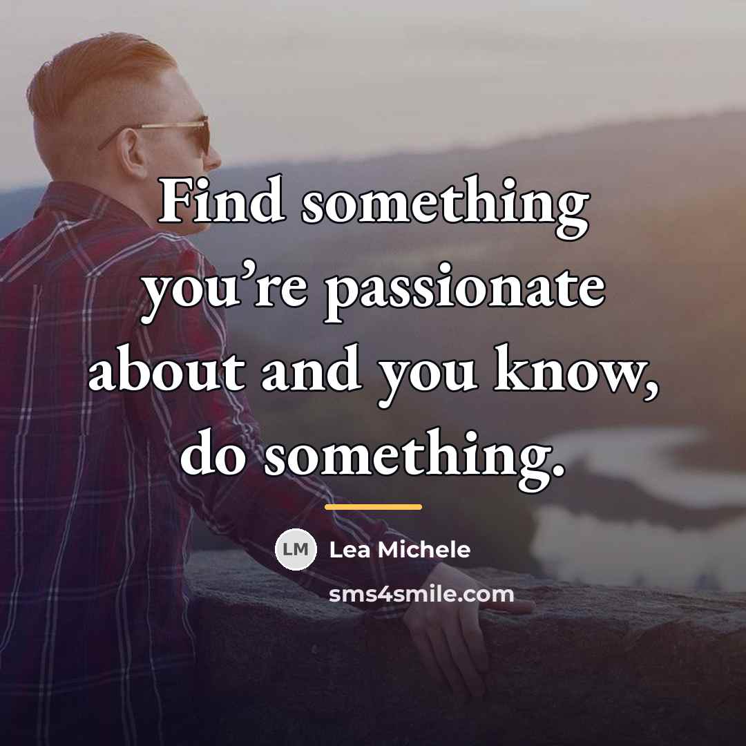 “Find something you’re passionate about and you know, do something.…” quote by Lea Michele