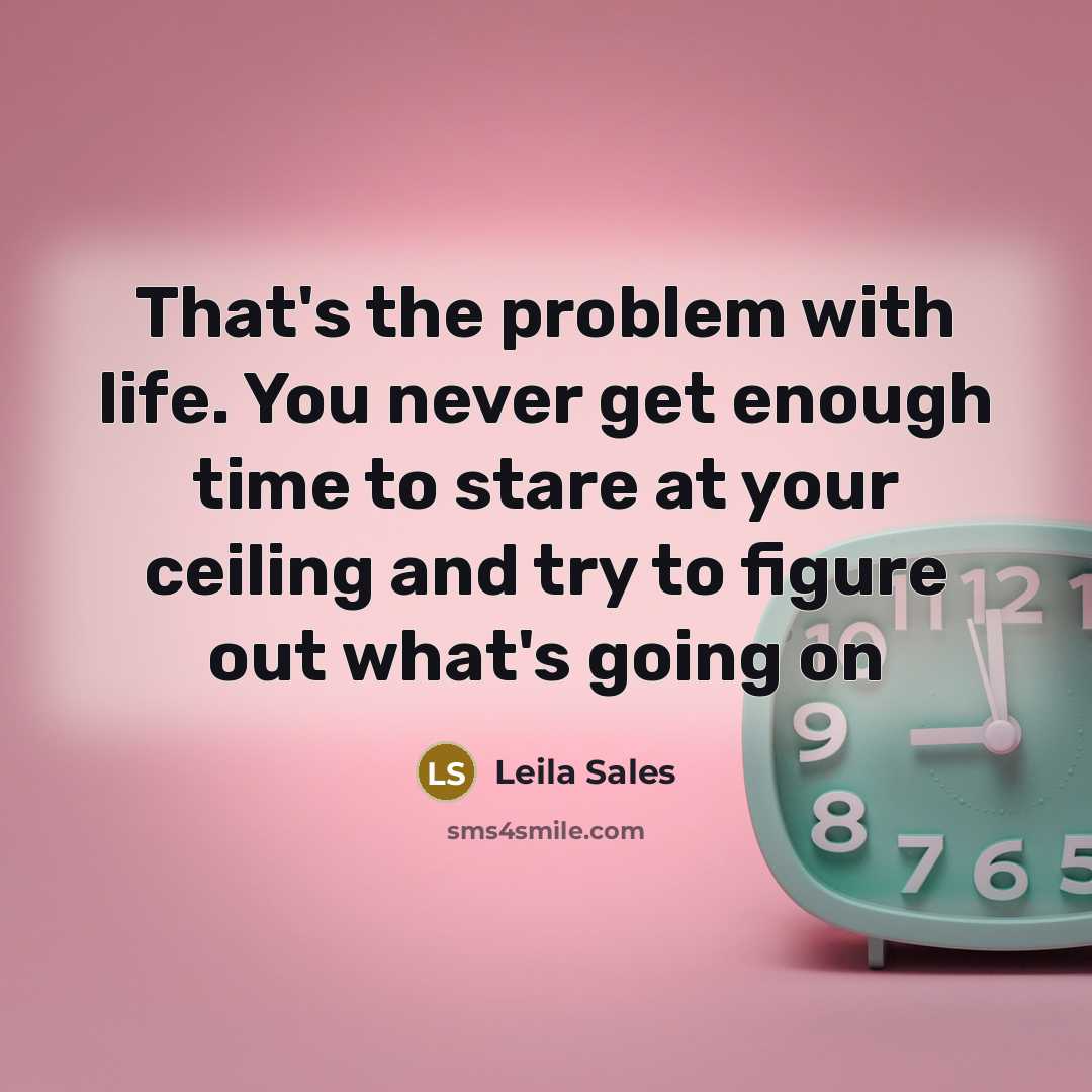 “That's the problem with life. You never get enough time…” quote by Leila Sales