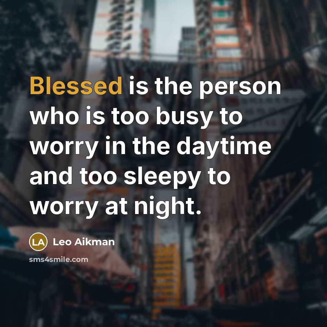 “Blessed is the person who is too busy to worry…” quote by Leo Aikman