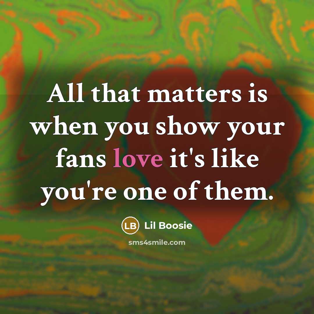 “All that matters is when you show your fans love…” quote by Lil Boosie
