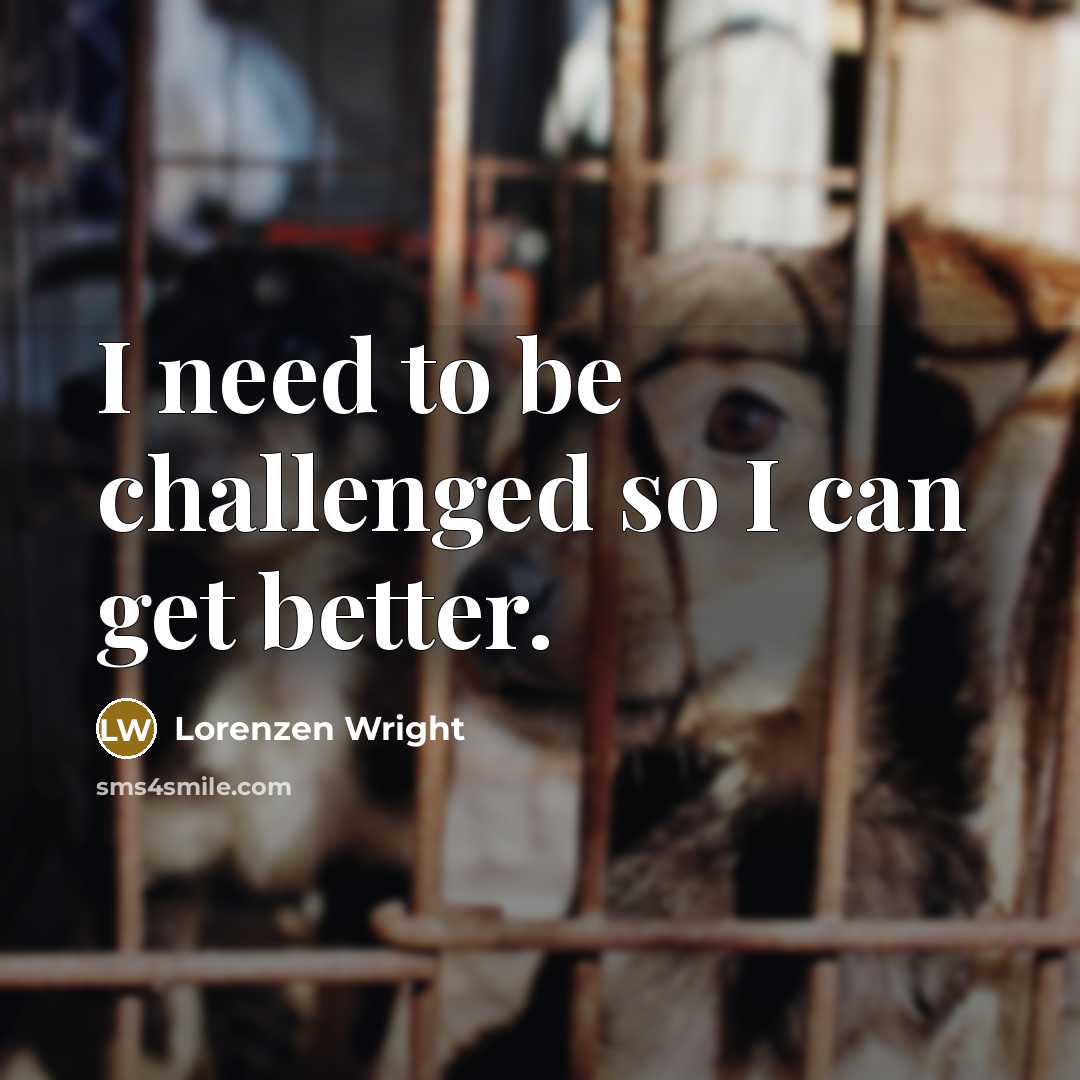 “I need to be challenged so I can get better.…” quote by Lorenzen Wright