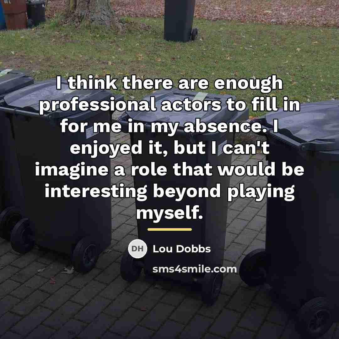 “I think there are enough professional actors to fill in…” quote by Lou Dobbs