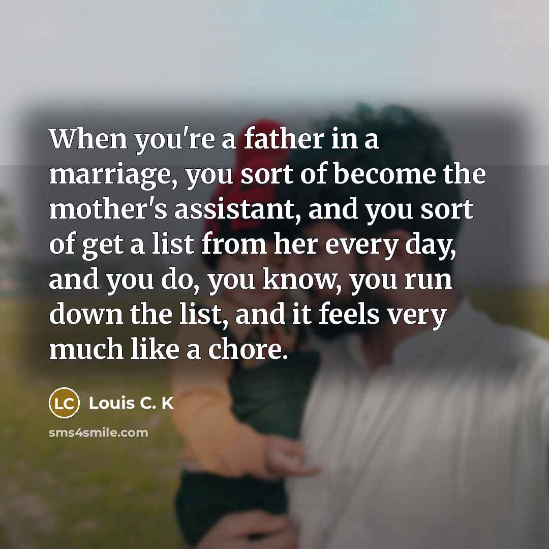 “When you're a father in a marriage, you sort of…” quote by Louis C. K