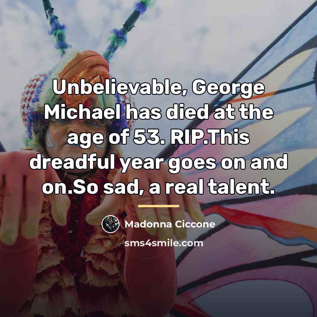 “Unbelievable, George Michael has died at the age of 53.…” quote by Madonna Ciccone